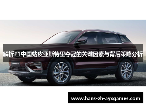 解析F1中国站皮亚斯特里夺冠的关键因素与背后策略分析 解析F1中国站皮亚斯特里夺冠的关键因素与背后策略分析