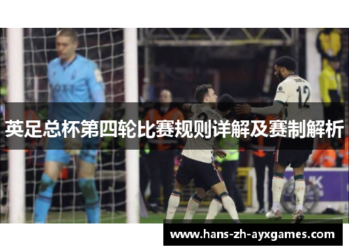 英足总杯第四轮比赛规则详解及赛制解析 英足总杯第四轮比赛规则详解及赛制解析