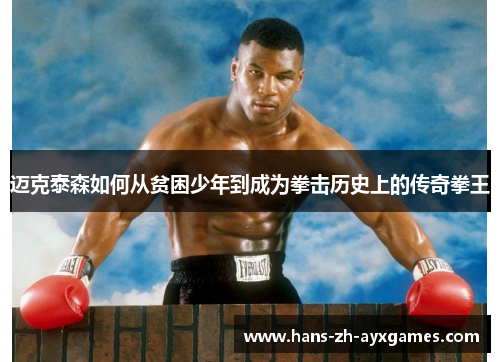迈克泰森如何从贫困少年到成为拳击历史上的传奇拳王 迈克泰森如何从贫困少年到成为拳击历史上的传奇拳王