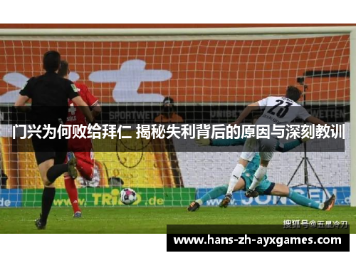 门兴为何败给拜仁 揭秘失利背后的原因与深刻教训 门兴为何败给拜仁 揭秘失利背后的原因与深刻教训