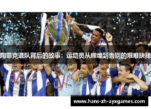 陶菲克退队背后的故事：运动员从辉煌到告别的艰难抉择