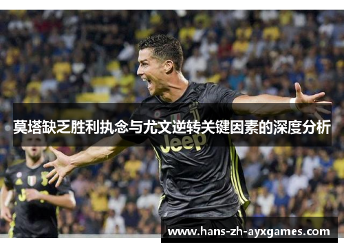 莫塔缺乏胜利执念与尤文逆转关键因素的深度分析