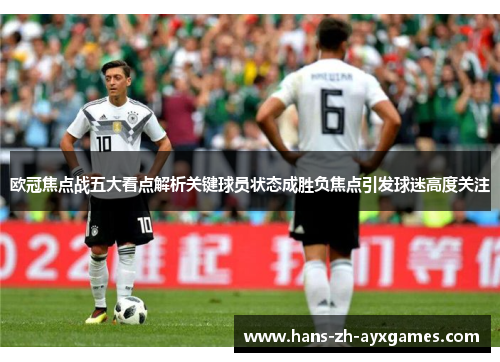 欧冠焦点战五大看点解析关键球员状态成胜负焦点引发球迷高度关注