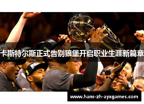 卡斯特尔斯正式告别狼堡开启职业生涯新篇章