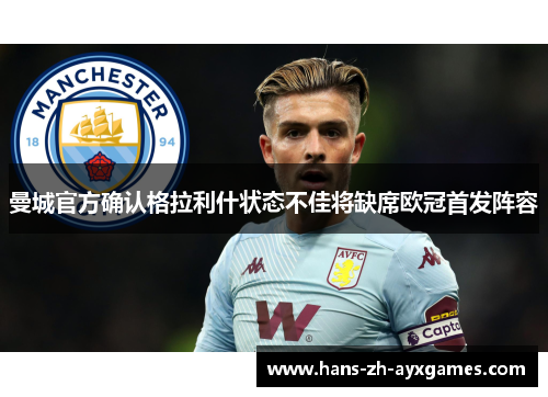 曼城官方确认格拉利什状态不佳将缺席欧冠首发阵容 曼城官方确认格拉利什状态不佳将缺席欧冠首发阵容