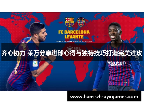 齐心协力 莱万分享进球心得与独特技巧打造完美进攻