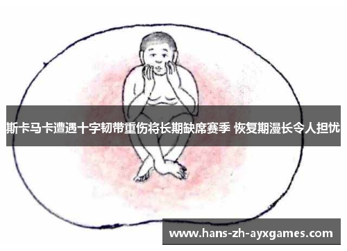 斯卡马卡遭遇十字韧带重伤将长期缺席赛季 恢复期漫长令人担忧