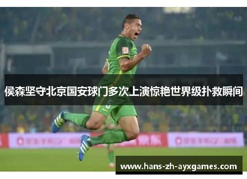 侯森坚守北京国安球门多次上演惊艳世界级扑救瞬间